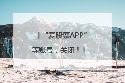 “爱股票APP”等账号，关闭！