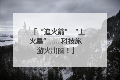 “追火箭”“上火星”……科技旅游火出圈！