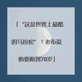 “这是世界上最酷的马拉松”！老布说他要跑到70岁