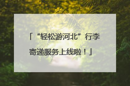 “轻松游河北”行李寄递服务上线啦！