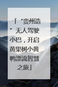 “贵州造”无人驾驶小巴，开启黄果树小黄鸭漂流智慧之旅