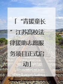 “青援童长”江苏高校法律援助志愿服务项目正式启动