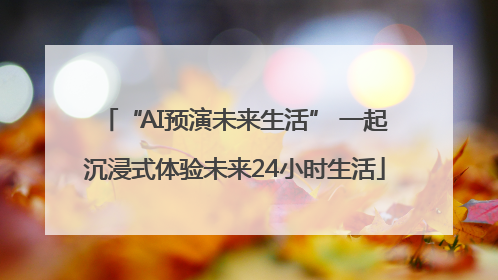 “AI预演未来生活” 一起沉浸式体验未来24小时生活