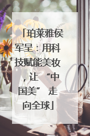 珀莱雅侯军呈：用科技赋能美妆，让 “中国美” 走向全球
