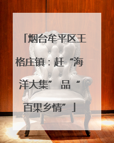烟台牟平区王格庄镇：赶“海洋大集” 品“百果乡情”