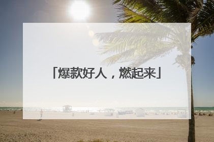 爆款好人，燃起来
