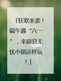 狂欢来袭！端午遇“六一”，来蔚县无忧小镇这样玩！