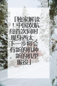 独家解读！中国双航母首次同时现身西太，下一步将会有新的机种、新的机型服役
