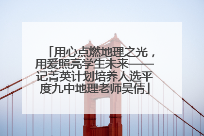 用心点燃地理之光，用爱照亮学生未来——记菁英计划培养人选平度九中地理老师吴倩