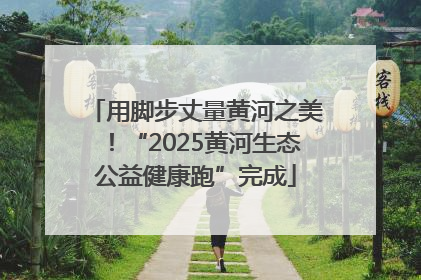 用脚步丈量黄河之美！“2025黄河生态公益健康跑”完成