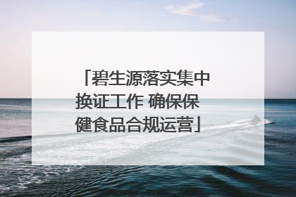 碧生源落实集中换证工作 确保保健食品合规运营