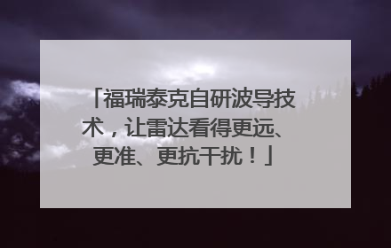 福瑞泰克自研波导技术，让雷达看得更远、更准、更抗干扰！