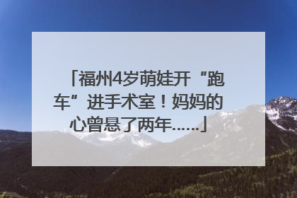 福州4岁萌娃开“跑车”进手术室！妈妈的心曾悬了两年……