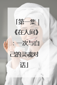 第一集｜《在人间》：一次与自己的灵魂对话