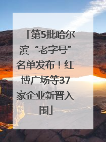 第5批哈尔滨“老字号”名单发布！红博广场等37家企业新晋入围