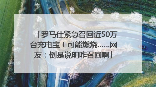罗马仕紧急召回近50万台充电宝！可能燃烧……网友：倒是说明咋召回啊