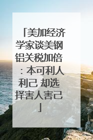 美加经济学家谈美钢铝关税加倍：本可利人利己 却选择害人害己
