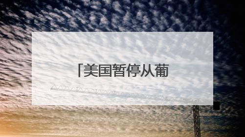 美国暂停从葡萄牙等欧盟国家进口葡萄酒
