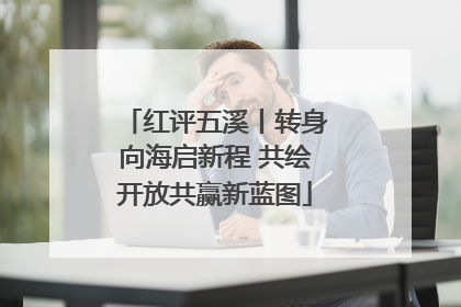 红评五溪丨转身向海启新程 共绘开放共赢新蓝图
