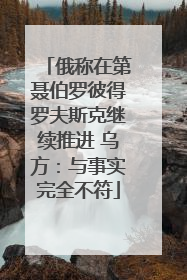 俄称在第聂伯罗彼得罗夫斯克继续推进 乌方：与事实完全不符