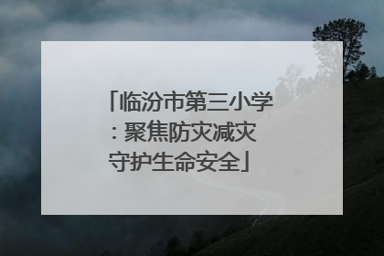 临汾市第三小学：聚焦防灾减灾 守护生命安全