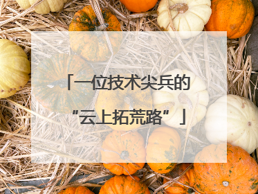 一位技术尖兵的“云上拓荒路”