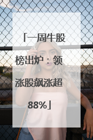 一周牛股榜出炉：领涨股飙涨超88%