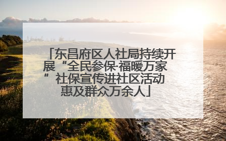 东昌府区人社局持续开展“全民参保·福暖万家”社保宣传进社区活动 惠及群众万余人