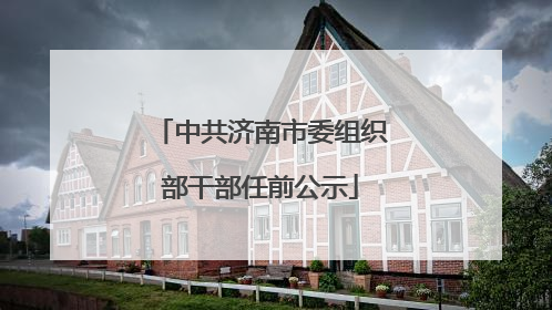 中共济南市委组织部干部任前公示