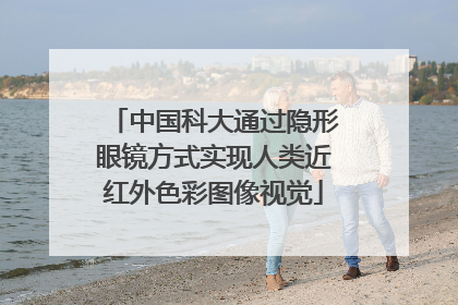 中国科大通过隐形眼镜方式实现人类近红外色彩图像视觉