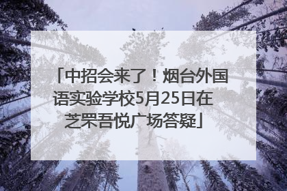 中招会来了！烟台外国语实验学校5月25日在芝罘吾悦广场答疑