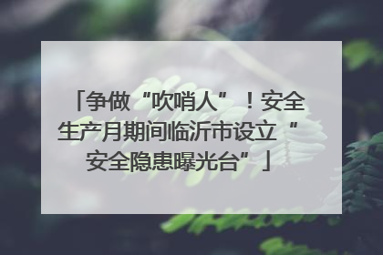 争做“吹哨人”！安全生产月期间临沂市设立“安全隐患曝光台”