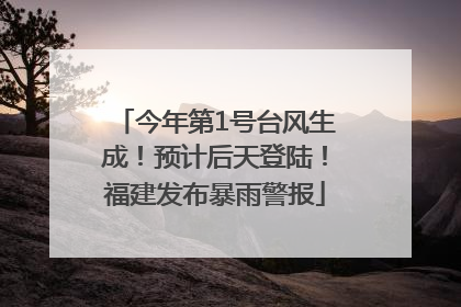 今年第1号台风生成！预计后天登陆！福建发布暴雨警报