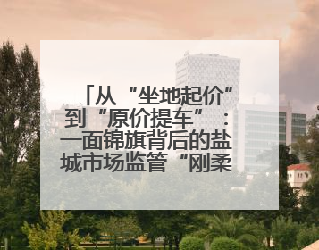 从“坐地起价”到“原价提车”：一面锦旗背后的盐城市场监管“刚柔并济”