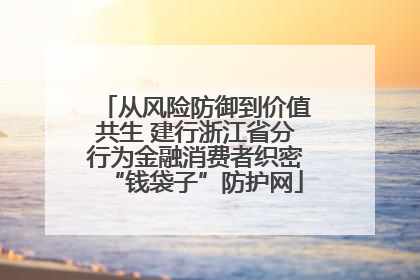 从风险防御到价值共生 建行浙江省分行为金融消费者织密“钱袋子”防护网