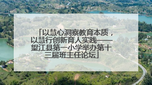 以慧心洞察教育本质，以慧行创新育人实践——望江县第一小学举办第十三届班主任论坛