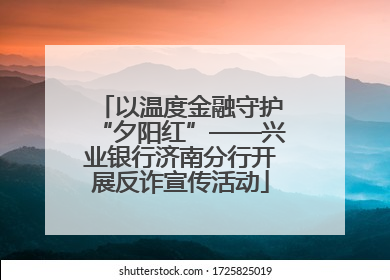 以温度金融守护“夕阳红”——兴业银行济南分行开展反诈宣传活动