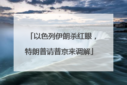 以色列伊朗杀红眼，特朗普请普京来调解