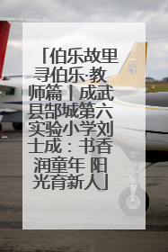 伯乐故里寻伯乐·教师篇丨成武县郜城第六实验小学刘士成：书香润童年 阳光育新人