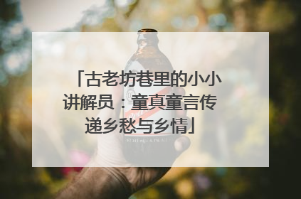 古老坊巷里的小小讲解员：童真童言传递乡愁与乡情