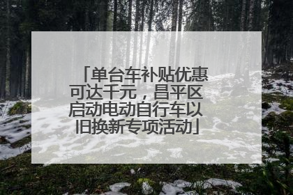 单台车补贴优惠可达千元，昌平区启动电动自行车以旧换新专项活动