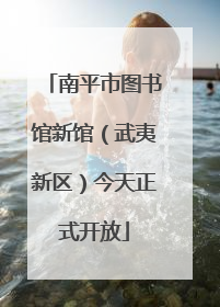 南平市图书馆新馆（武夷新区）今天正式开放