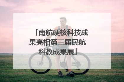 南航硬核科技成果亮相第三届民航科教成果展