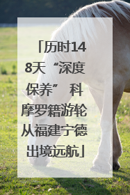 历时148天“深度保养” 科摩罗籍游轮从福建宁德出境远航