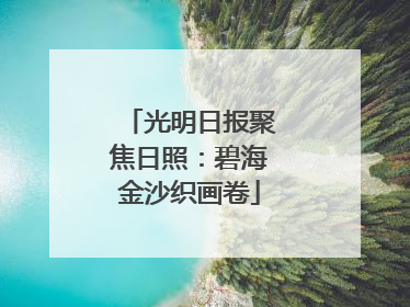 光明日报聚焦日照：碧海金沙织画卷