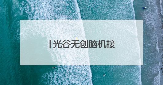 光谷无创脑机接口新品获批注册