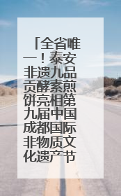 全省唯一！泰安非遗九品贡酵素煎饼亮相第九届中国成都国际非物质文化遗产节