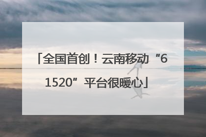 全国首创！云南移动“61520”平台很暖心