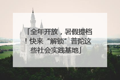全年开放，暑假提档！快来“解锁”普陀这些社会实践基地