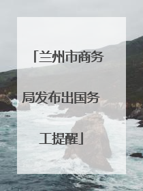 兰州市商务局发布出国务工提醒